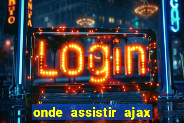 onde assistir ajax x fortuna sittard